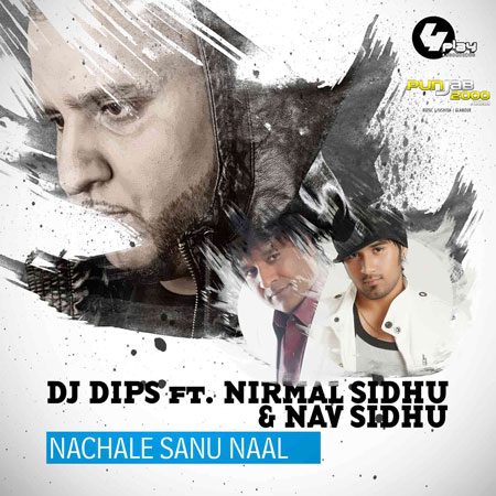 Nachale Sanu Naal - DJ Dips Ft Nirmal Sidhu & Nav Sidhu
